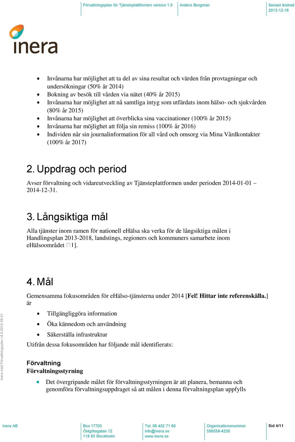 2016) Individen når sin journalinformation för all vård och omsorg via Mina Vårdkontakter (100% år 2017) 2.