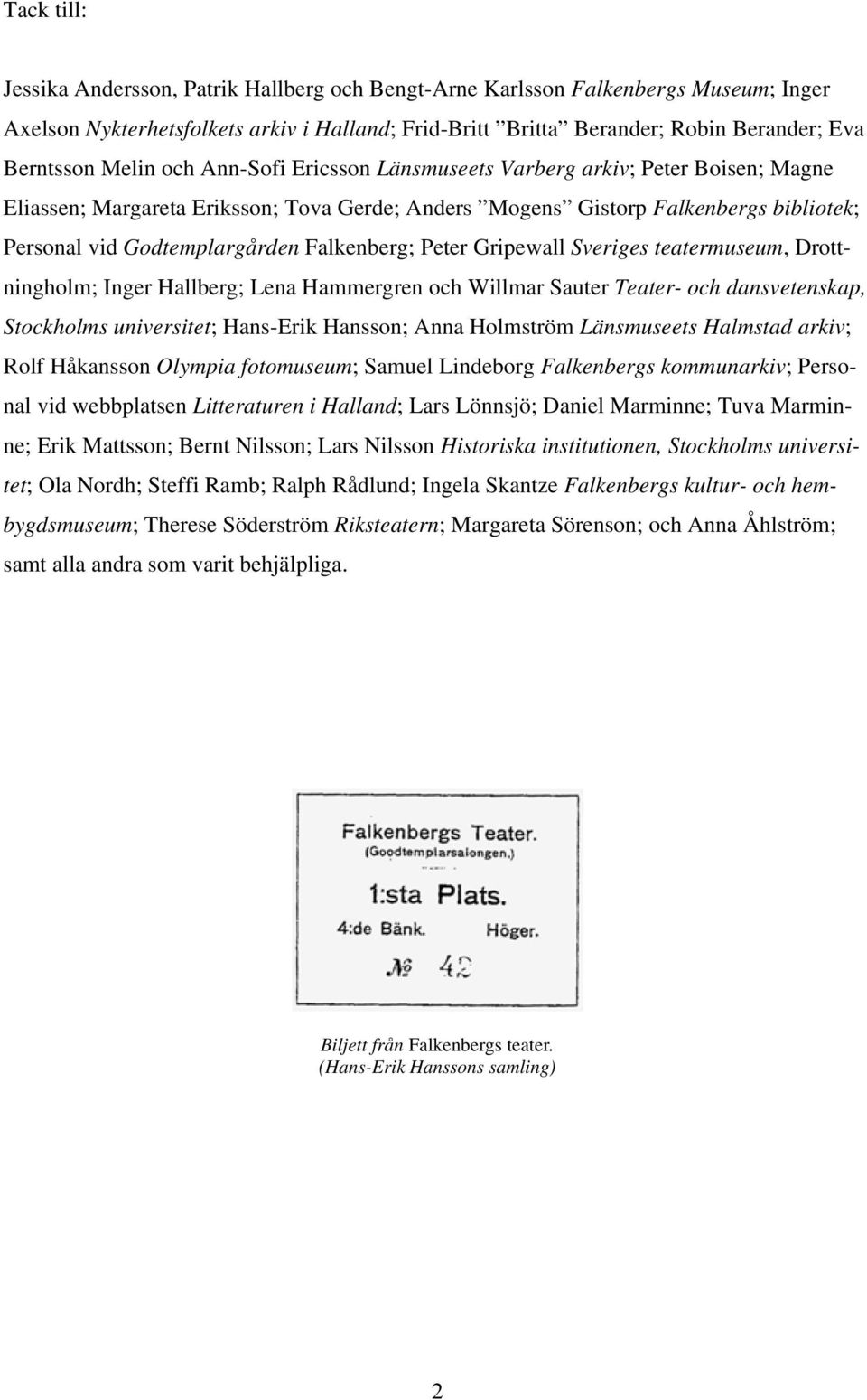 Falkenberg; Peter Gripewall Sveriges teatermuseum, Drottningholm; Inger Hallberg; Lena Hammergren och Willmar Sauter Teater- och dansvetenskap, Stockholms universitet; Hans-Erik Hansson; Anna