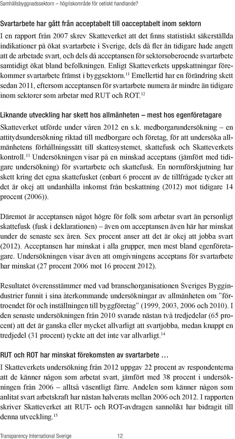 då fler än tidigare hade angett att de arbetade svart, och dels då acceptansen för sektorsoberoende svartarbete samtidigt ökat bland befolkningen.