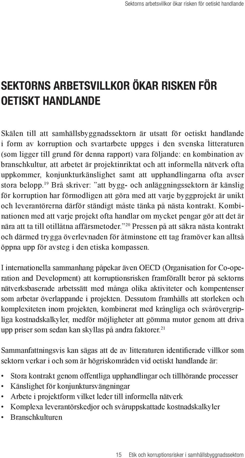 informella nätverk ofta uppkommer, konjunkturkänslighet samt att upphandlingarna ofta avser stora belopp.