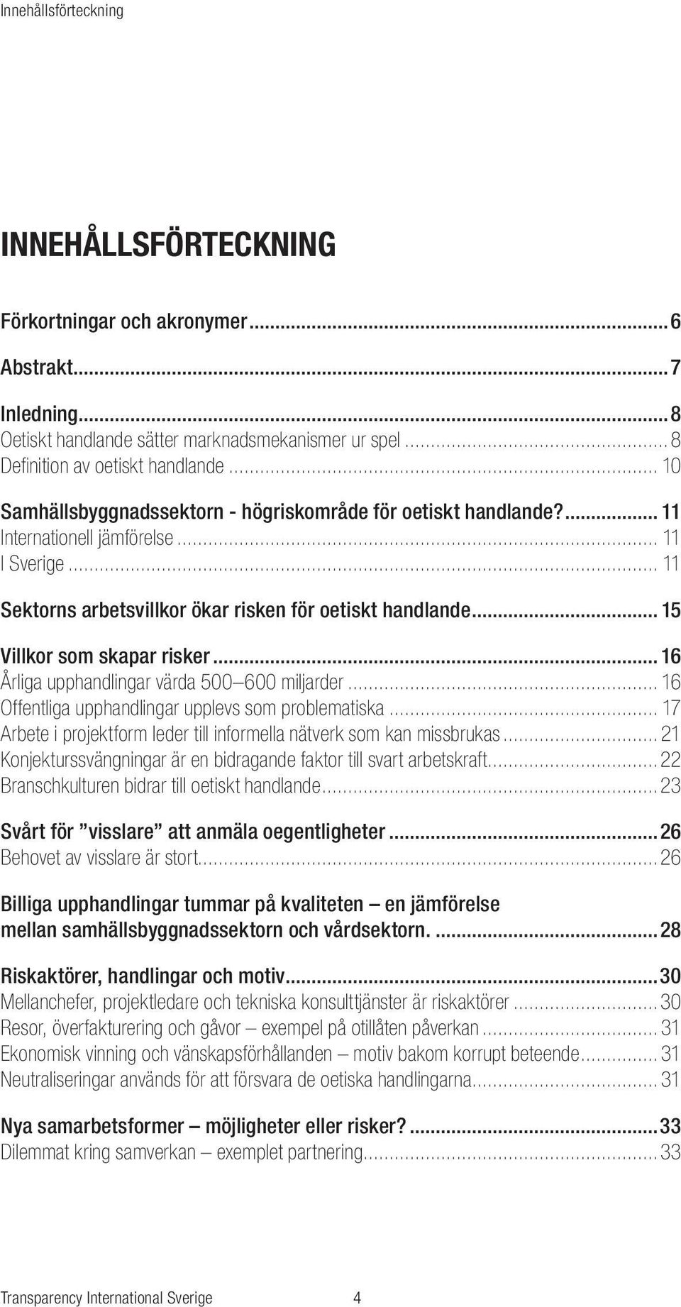 .. 15 Villkor som skapar risker... 16 Årliga upphandlingar värda 500 600 miljarder... 16 Offentliga upphandlingar upplevs som problematiska.