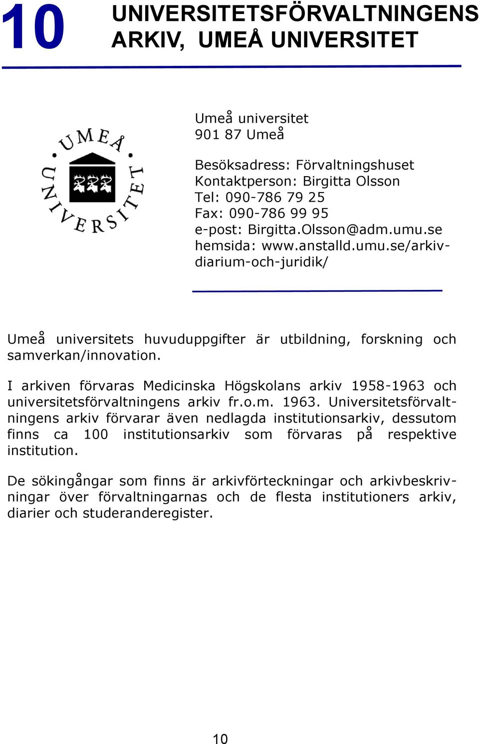 I arkiven förvaras Medicinska Högskolans arkiv 1958-1963 och universitetsförvaltningens arkiv fr.o.m. 1963.
