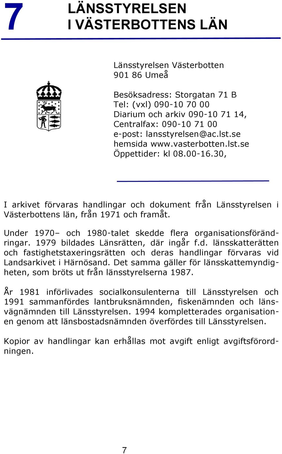 Under 1970 och 1980-talet skedde flera organisationsförändringar. 1979 bildades Länsrätten, där ingår f.d. länsskatterätten och fastighetstaxeringsrätten och deras handlingar förvaras vid Landsarkivet i Härnösand.