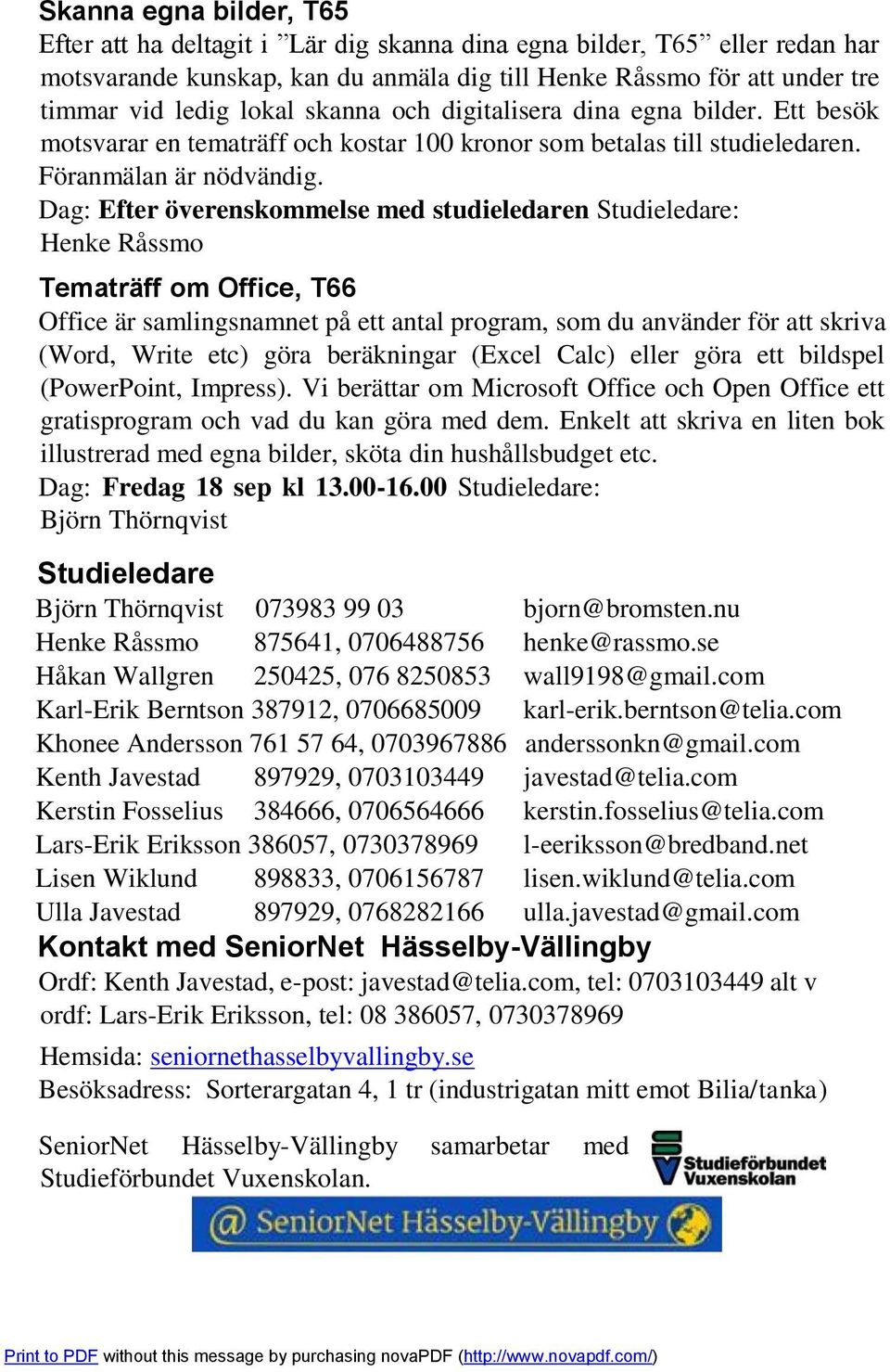 Dag: Efter överenskommelse med studieledaren Studieledare: Henke Råssmo Tematräff om Office, T66 Office är samlingsnamnet på ett antal program, som du använder för att skriva (Word, Write etc) göra