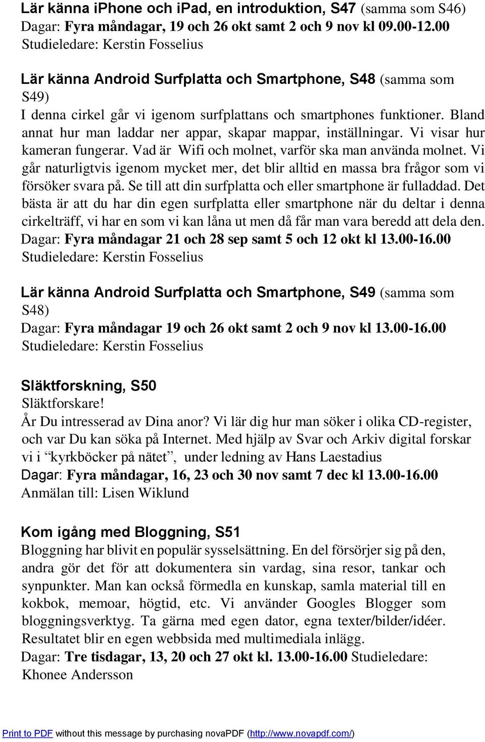 Bland annat hur man laddar ner appar, skapar mappar, inställningar. Vi visar hur kameran fungerar. Vad är Wifi och molnet, varför ska man använda molnet.