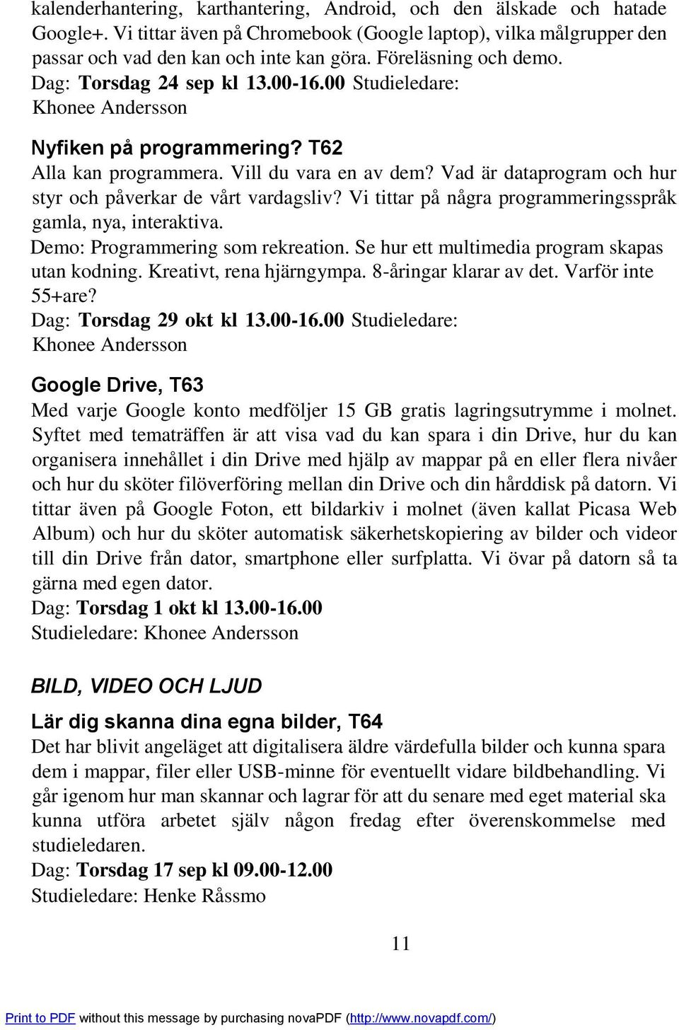 Vad är dataprogram och hur styr och påverkar de vårt vardagsliv? Vi tittar på några programmeringsspråk gamla, nya, interaktiva. Demo: Programmering som rekreation.