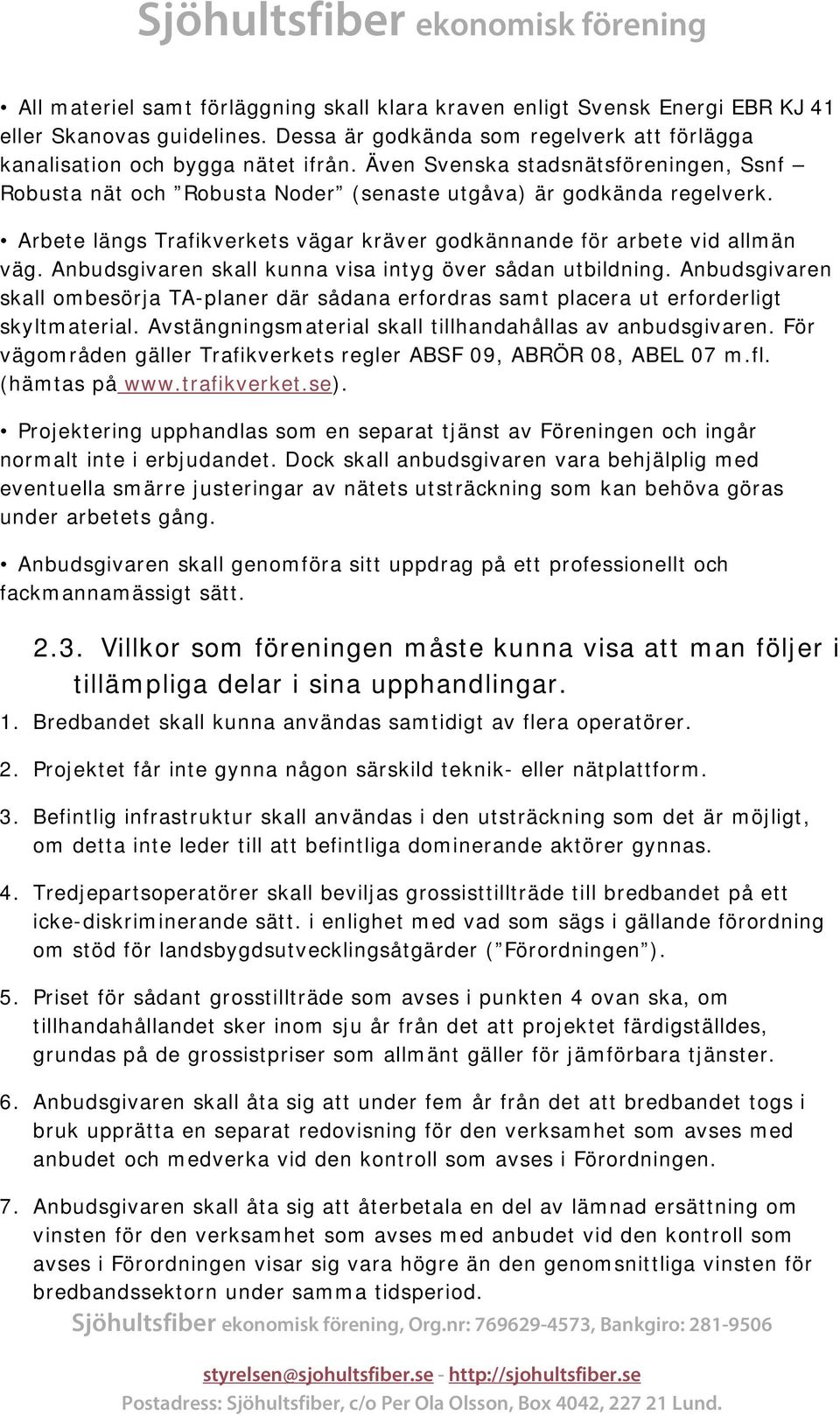 Anbudsgivaren skall kunna visa intyg över sådan utbildning. Anbudsgivaren skall ombesörja TA-planer där sådana erfordras samt placera ut erforderligt skyltmaterial.