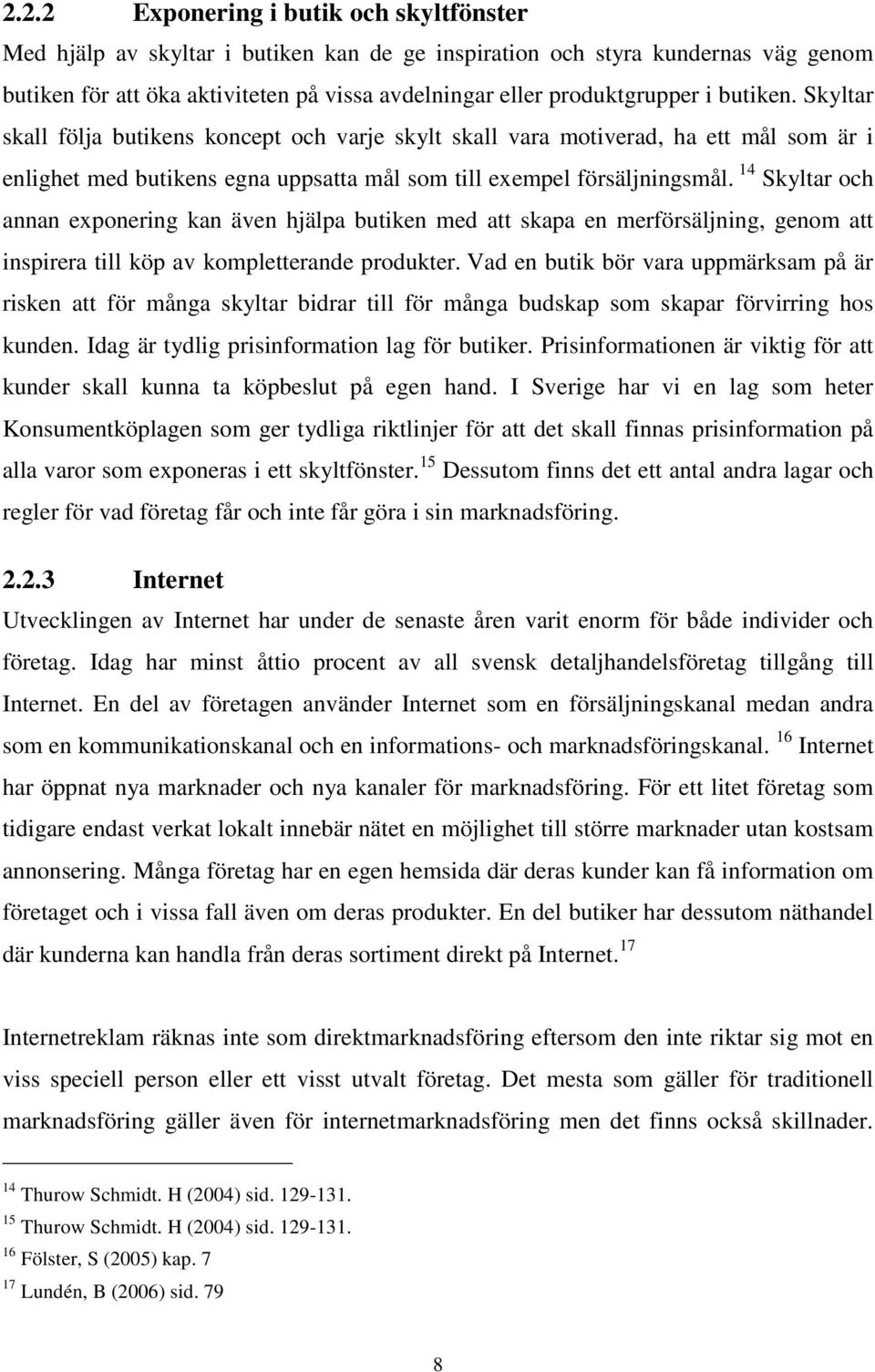 14 Skyltar och annan exponering kan även hjälpa butiken med att skapa en merförsäljning, genom att inspirera till köp av kompletterande produkter.