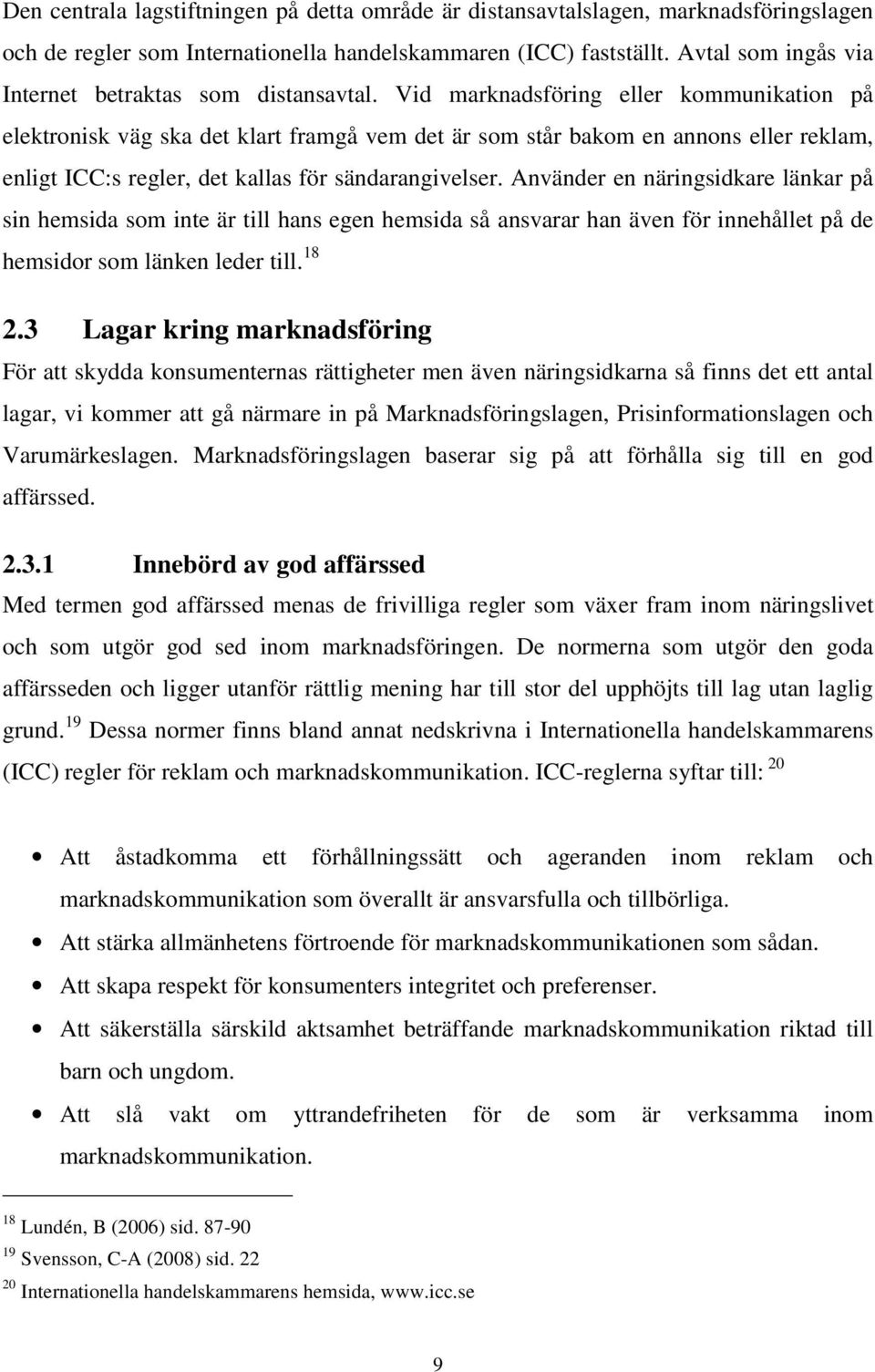 Vid marknadsföring eller kommunikation på elektronisk väg ska det klart framgå vem det är som står bakom en annons eller reklam, enligt ICC:s regler, det kallas för sändarangivelser.