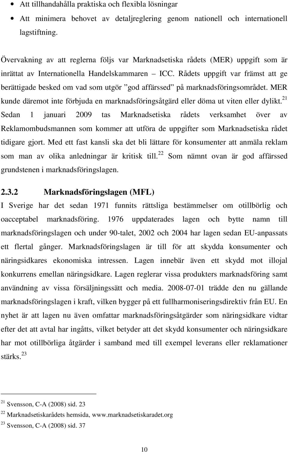 Rådets uppgift var främst att ge berättigade besked om vad som utgör god affärssed på marknadsföringsområdet. MER kunde däremot inte förbjuda en marknadsföringsåtgärd eller döma ut viten eller dylikt.