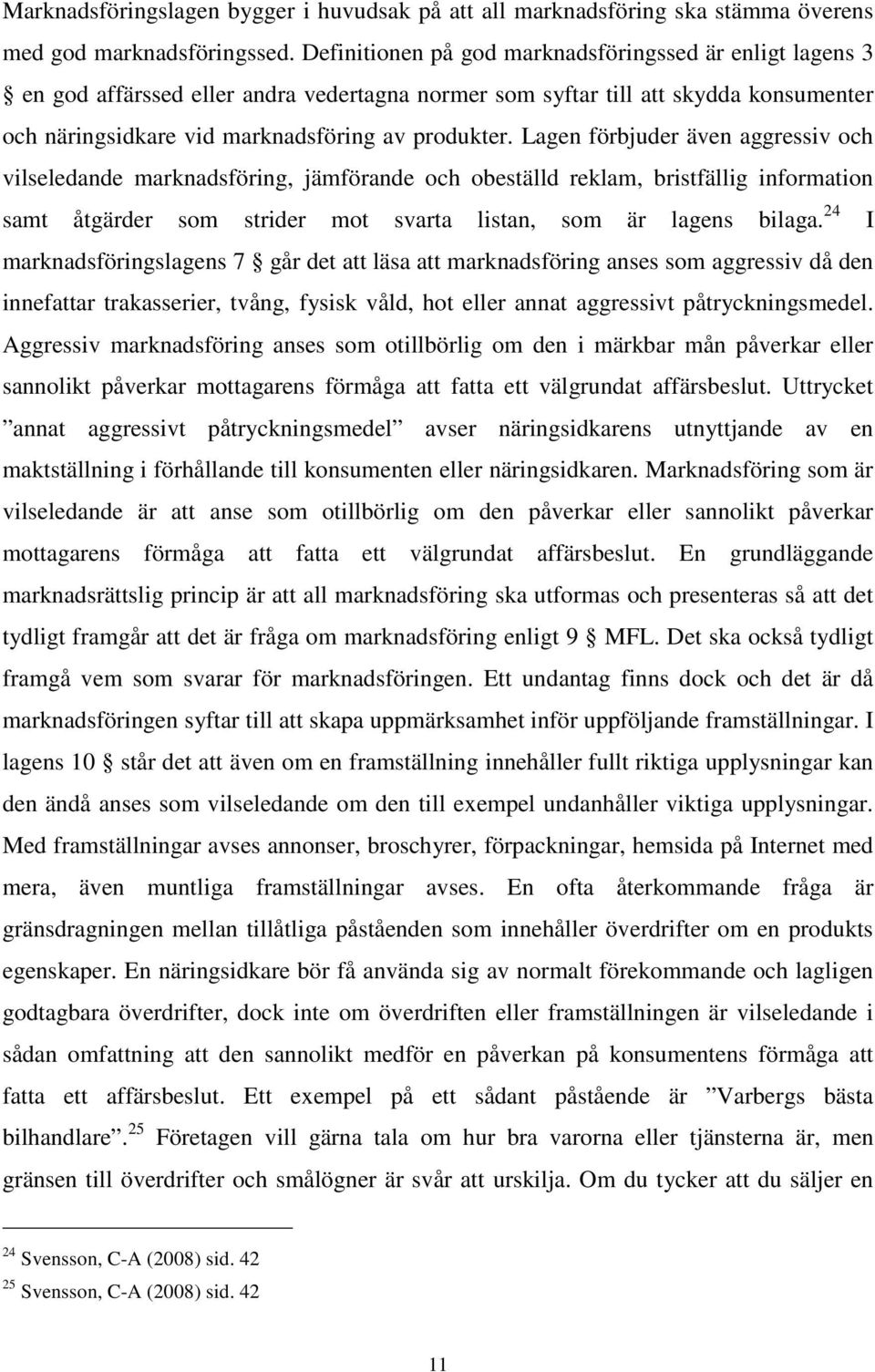 Lagen förbjuder även aggressiv och vilseledande marknadsföring, jämförande och obeställd reklam, bristfällig information samt åtgärder som strider mot svarta listan, som är lagens bilaga.