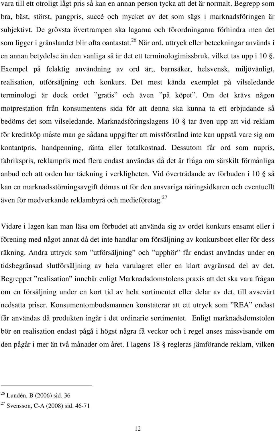 26 När ord, uttryck eller beteckningar används i en annan betydelse än den vanliga så är det ett terminologimissbruk, vilket tas upp i 10.