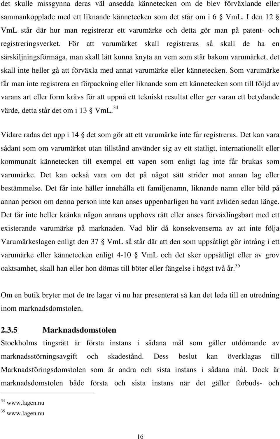 För att varumärket skall registreras så skall de ha en särskiljningsförmåga, man skall lätt kunna knyta an vem som står bakom varumärket, det skall inte heller gå att förväxla med annat varumärke