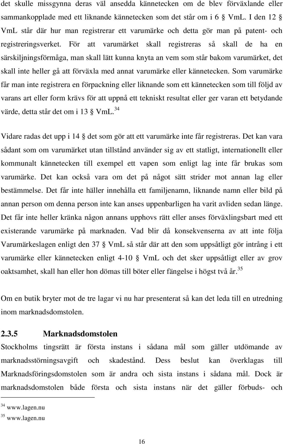 För att varumärket skall registreras så skall de ha en särskiljningsförmåga, man skall lätt kunna knyta an vem som står bakom varumärket, det skall inte heller gå att förväxla med annat varumärke