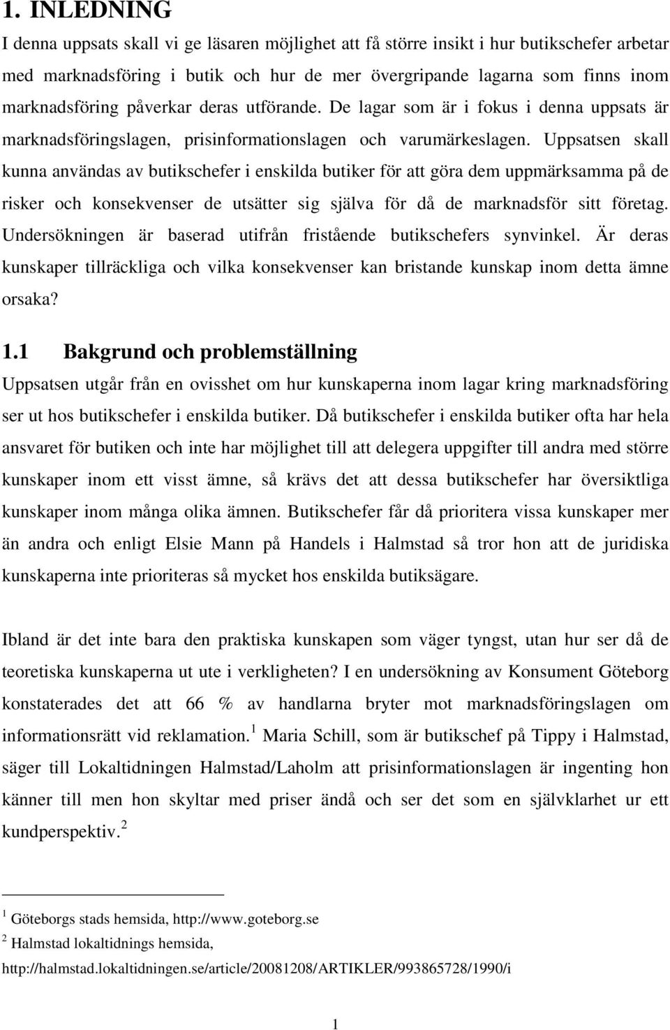 Uppsatsen skall kunna användas av butikschefer i enskilda butiker för att göra dem uppmärksamma på de risker och konsekvenser de utsätter sig själva för då de marknadsför sitt företag.