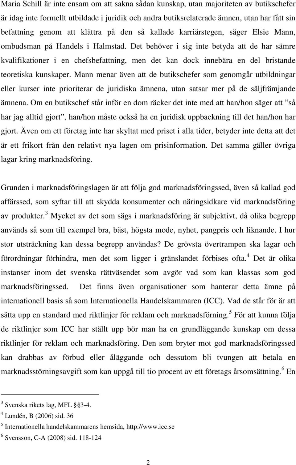 Det behöver i sig inte betyda att de har sämre kvalifikationer i en chefsbefattning, men det kan dock innebära en del bristande teoretiska kunskaper.