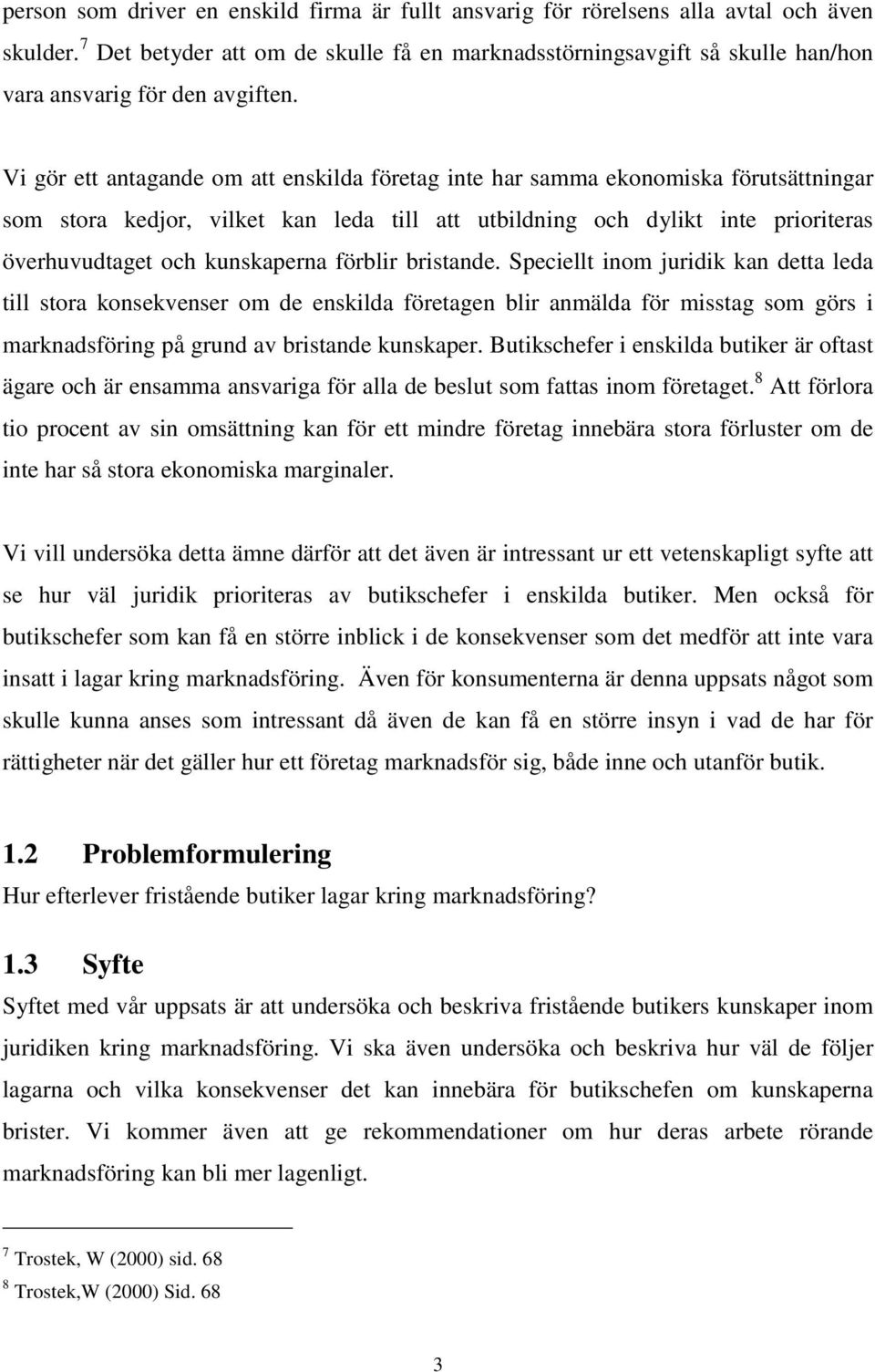 Vi gör ett antagande om att enskilda företag inte har samma ekonomiska förutsättningar som stora kedjor, vilket kan leda till att utbildning och dylikt inte prioriteras överhuvudtaget och kunskaperna