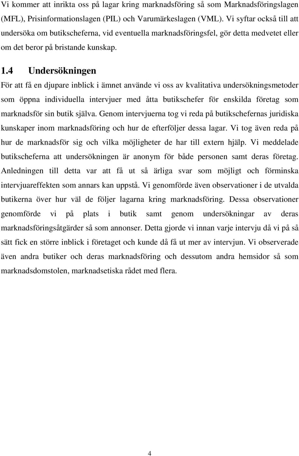 4 Undersökningen För att få en djupare inblick i ämnet använde vi oss av kvalitativa undersökningsmetoder som öppna individuella intervjuer med åtta butikschefer för enskilda företag som marknadsför