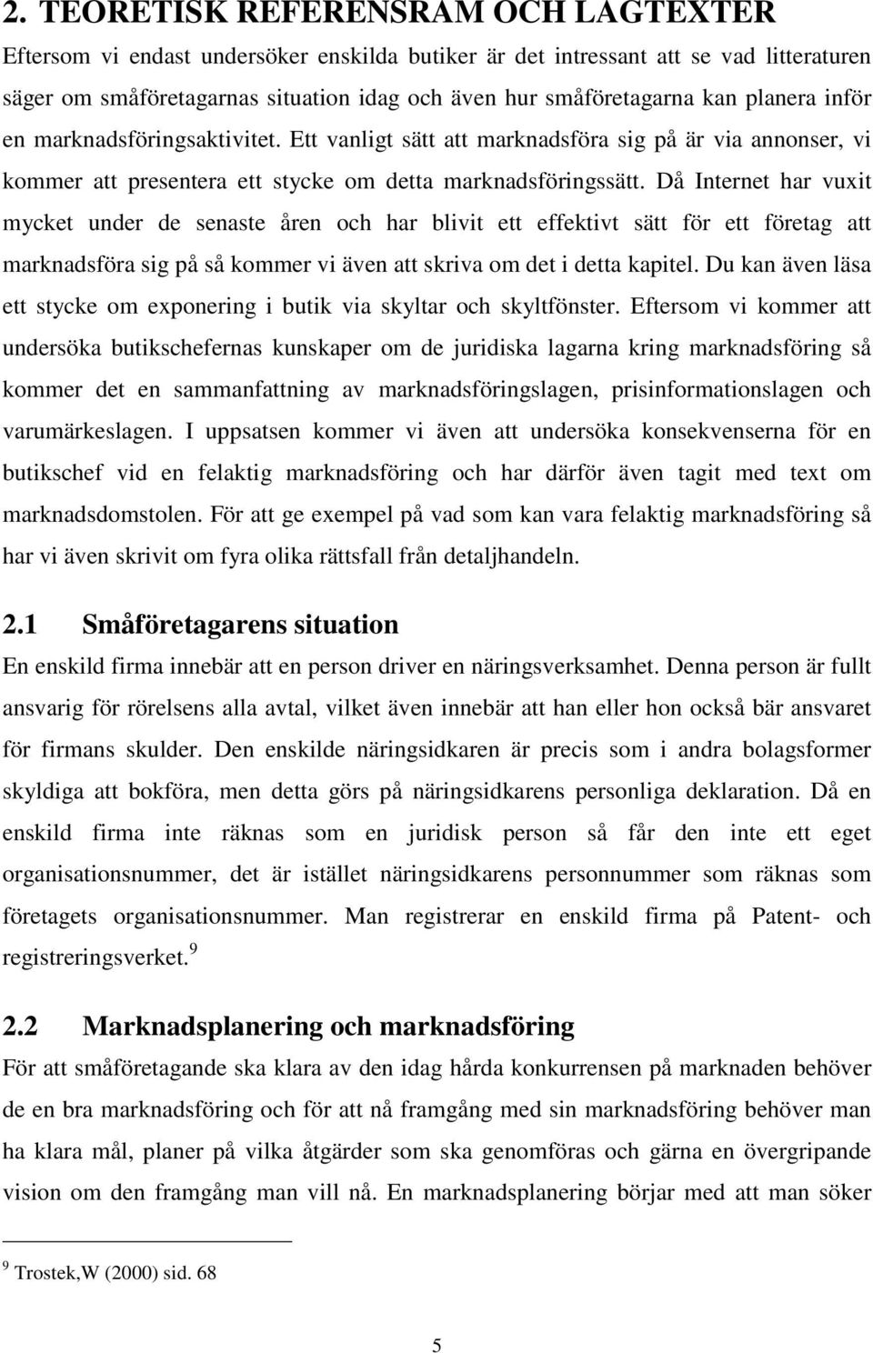 Då Internet har vuxit mycket under de senaste åren och har blivit ett effektivt sätt för ett företag att marknadsföra sig på så kommer vi även att skriva om det i detta kapitel.