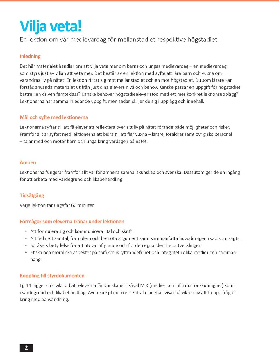 att veta mer. Det består av en lektion med syfte att lära barn och vuxna om varandras liv på nätet. En lektion riktar sig mot mellanstadiet och en mot högstadiet.