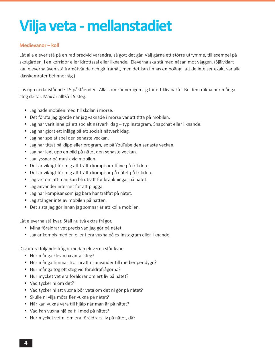 (Självklart kan eleverna även stå framåtvända och gå framåt, men det kan finnas en poäng i att de inte ser exakt var alla klasskamrater befinner sig.) Läs upp nedanstående 15 påståenden.