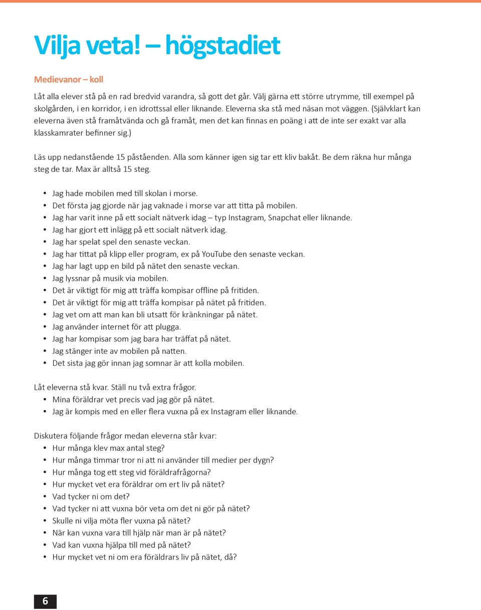 (Självklart kan eleverna även stå framåtvända och gå framåt, men det kan finnas en poäng i att de inte ser exakt var alla klasskamrater befinner sig.) Läs upp nedanstående 15 påståenden.