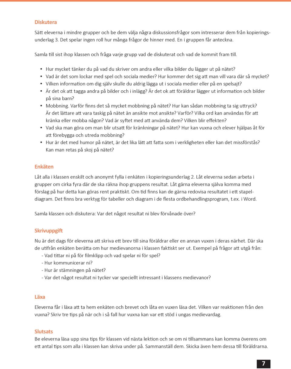 Hur mycket tänker du på vad du skriver om andra eller vilka bilder du lägger ut på nätet? Vad är det som lockar med spel och sociala medier? Hur kommer det sig att man vill vara där så mycket?