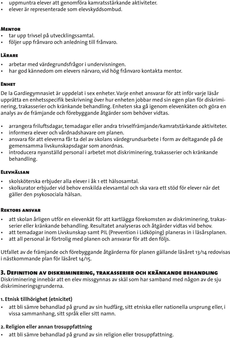 Varje enhet ansvarar för att inför varje läsår upprätta en enhetsspecifik beskrivning över hur enheten jobbar med sin egen plan för diskriminering, trakasserier och kränkande behandling.