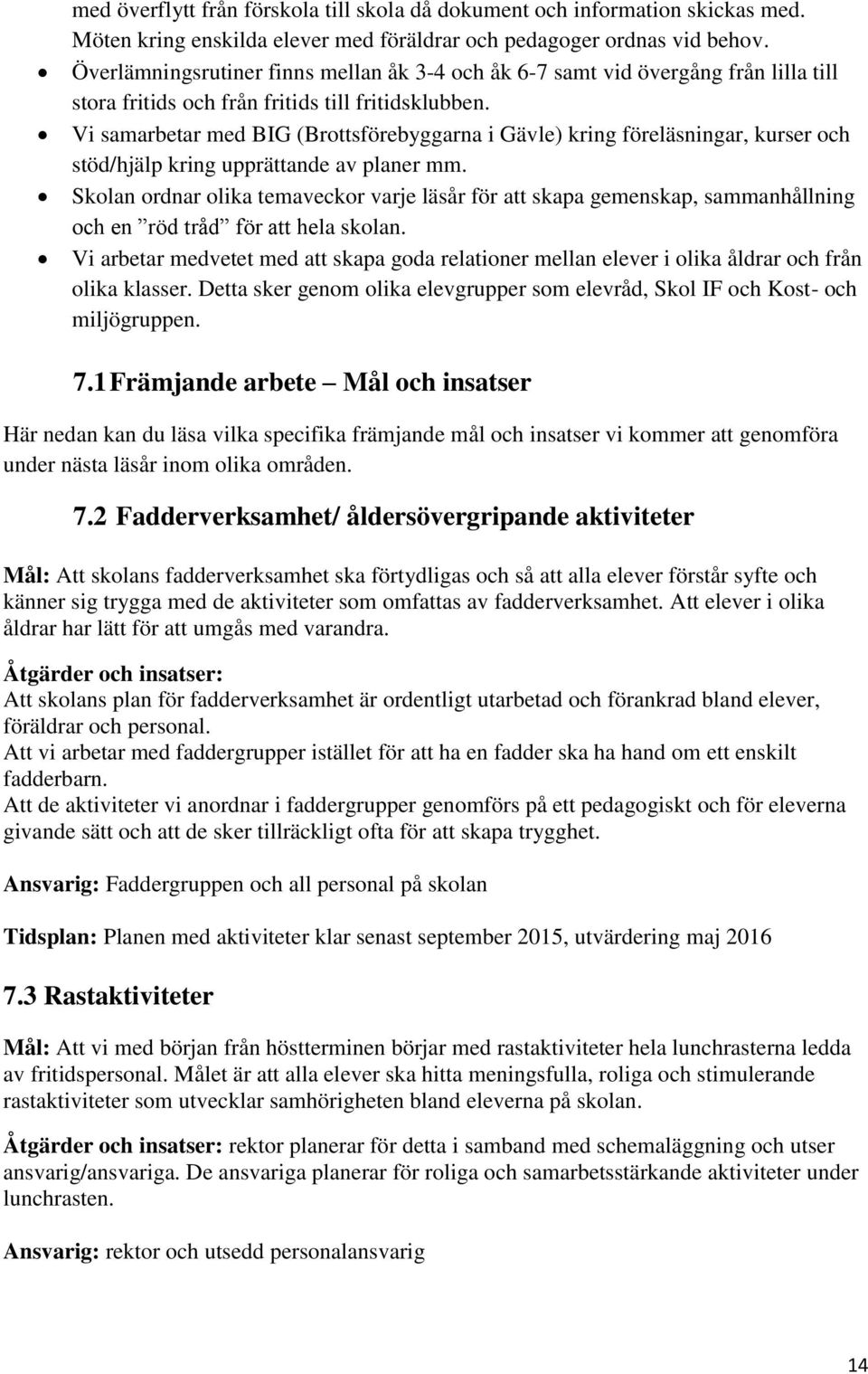 Vi samarbetar med BIG (Brottsförebyggarna i Gävle) kring föreläsningar, kurser och stöd/hjälp kring upprättande av planer mm.