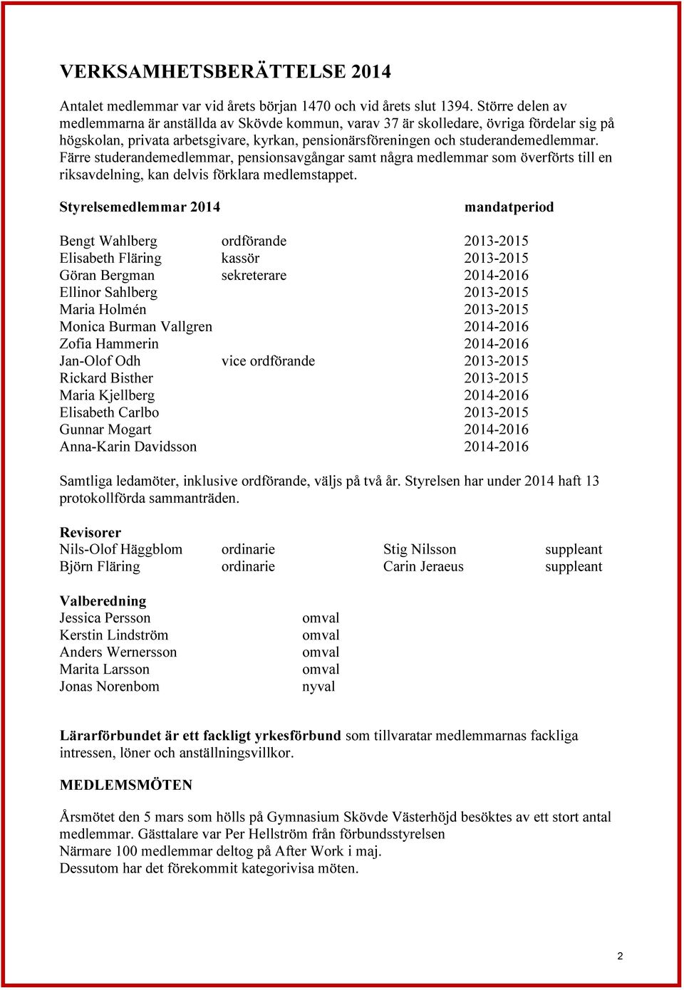 Färre studerandemedlemmar, pensionsavgångar samt några medlemmar som överförts till en riksavdelning, kan delvis förklara medlemstappet.