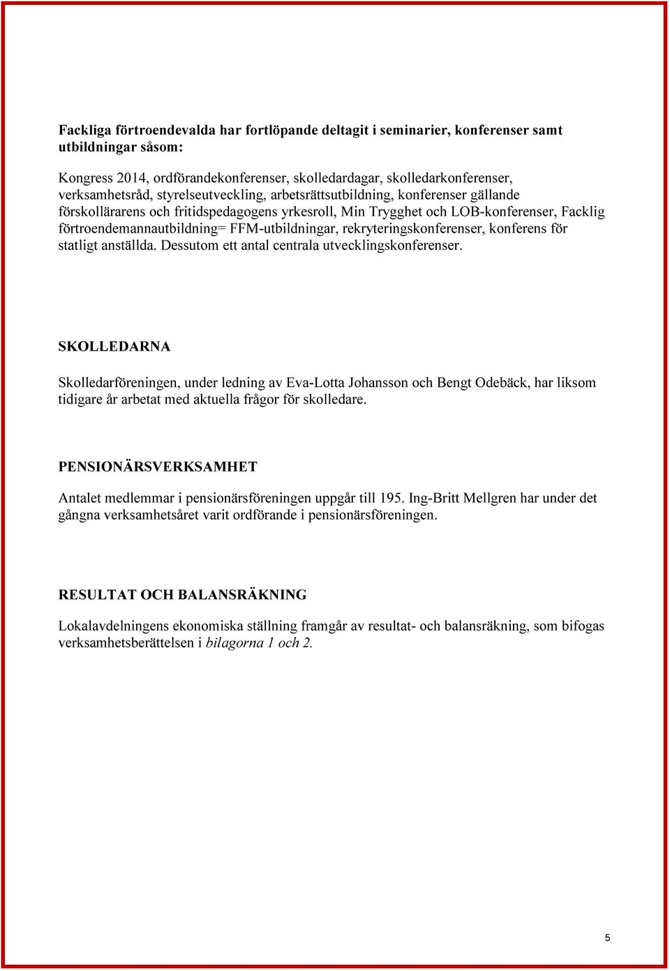 rekryteringskonferenser, konferens för statligt anställda. Dessutom ett antal centrala utvecklingskonferenser.