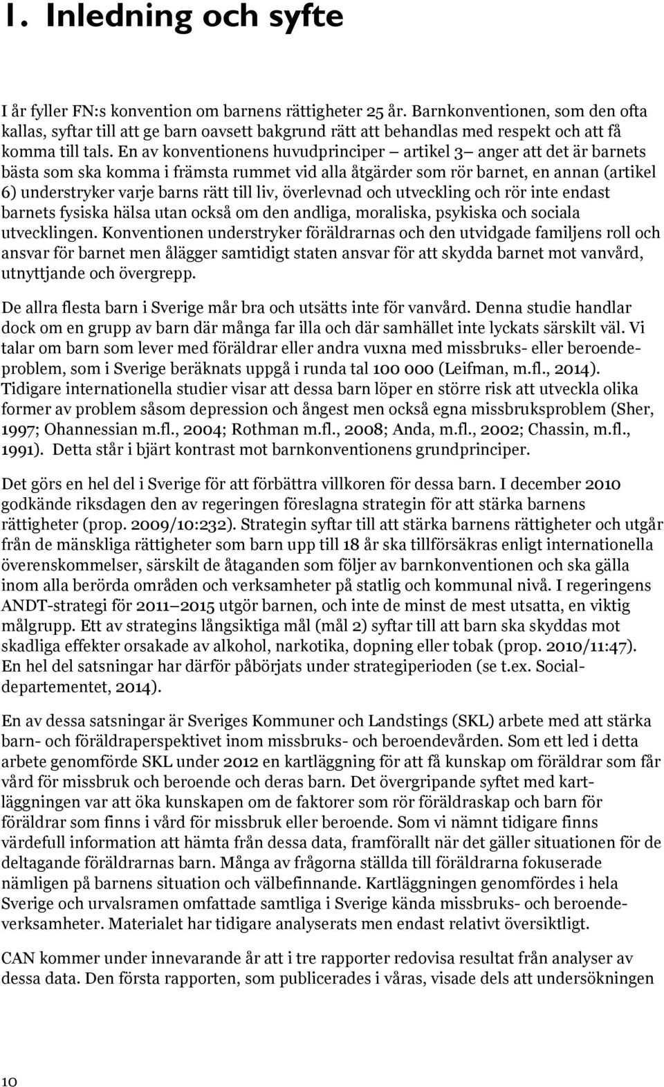 En av konventionens huvudprinciper artikel 3 anger att det är barnets bästa som ska komma i främsta rummet vid alla åtgärder som rör barnet, en annan (artikel 6) understryker varje barns rätt till