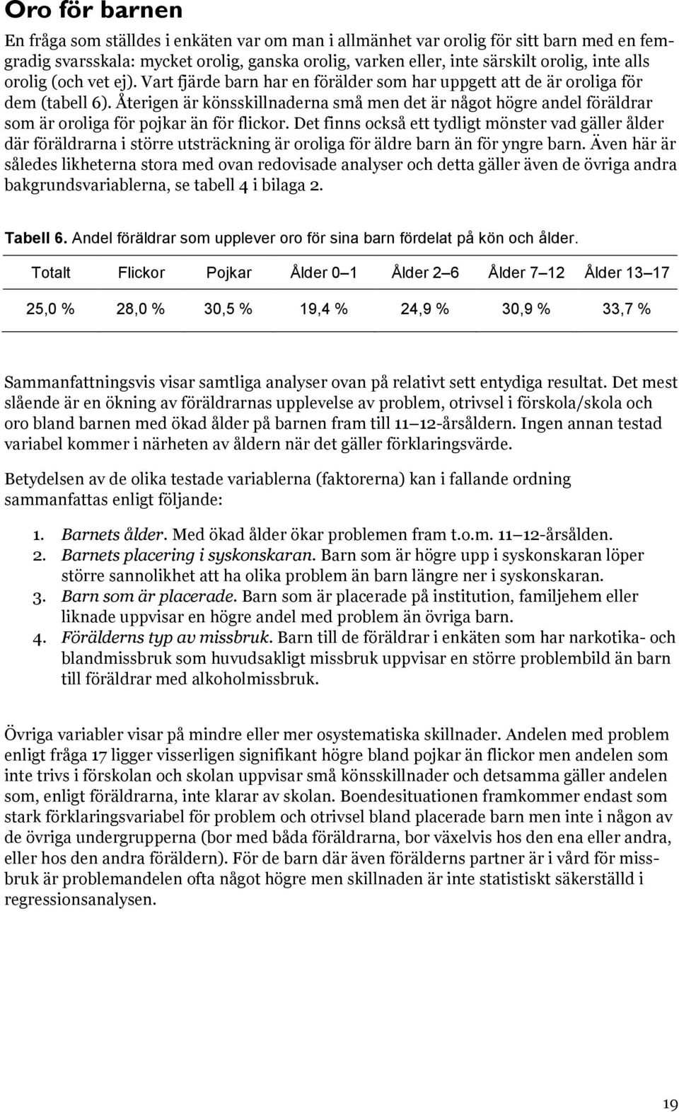 Återigen är könsskillnaderna små men det är något högre andel föräldrar som är oroliga för pojkar än för flickor.