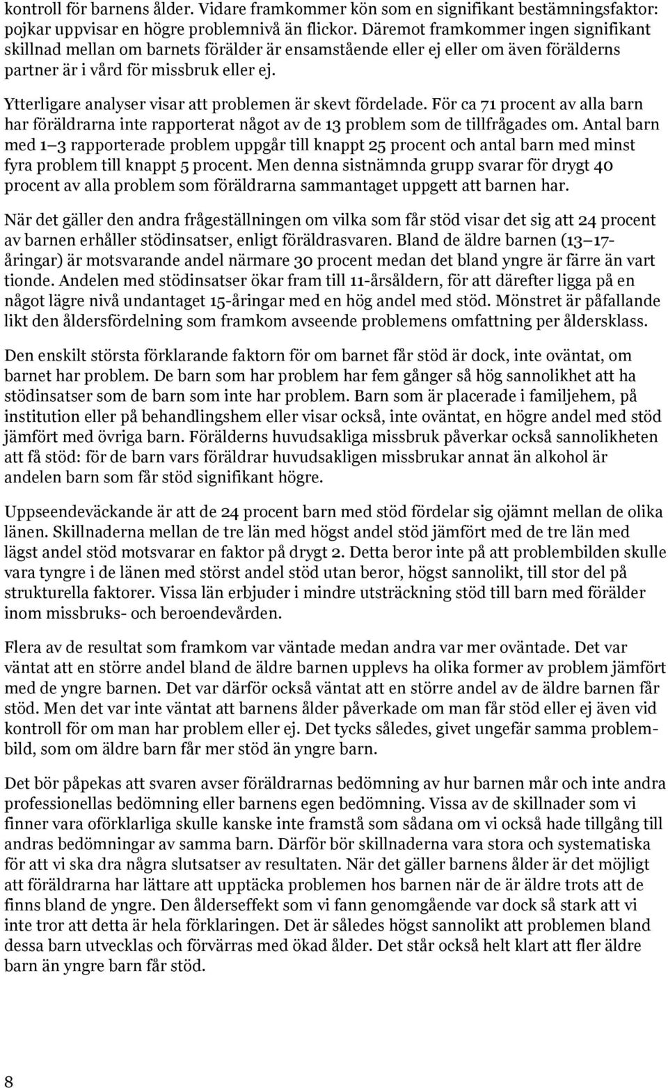 Ytterligare analyser visar att problemen är skevt fördelade. För ca 71 procent av alla barn har föräldrarna inte rapporterat något av de 13 problem som de tillfrågades om.