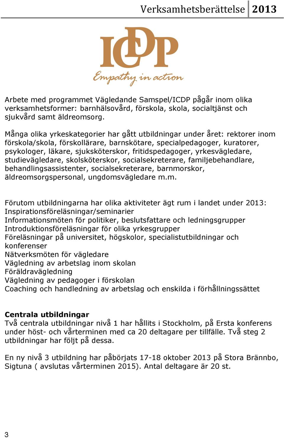 fritidspedagoger, yrkesvägledare, studievägledare, skolsköterskor, socialsekreterare, familjebehandlare, behandlingsassistenter, socialsekreterare, barnmorskor, äldreomsorgspersonal, ungdomsvägledare