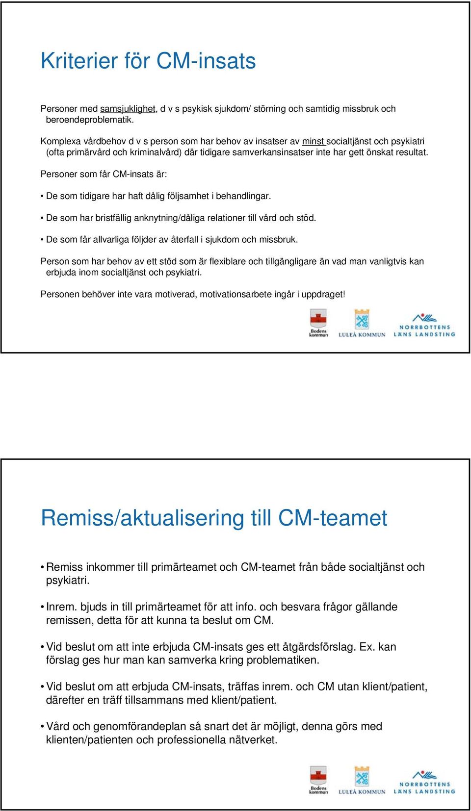 Personer som får CM-insats är: De som tidigare har haft dålig följsamhet i behandlingar. De som har bristfällig anknytning/dåliga relationer till vård och stöd.