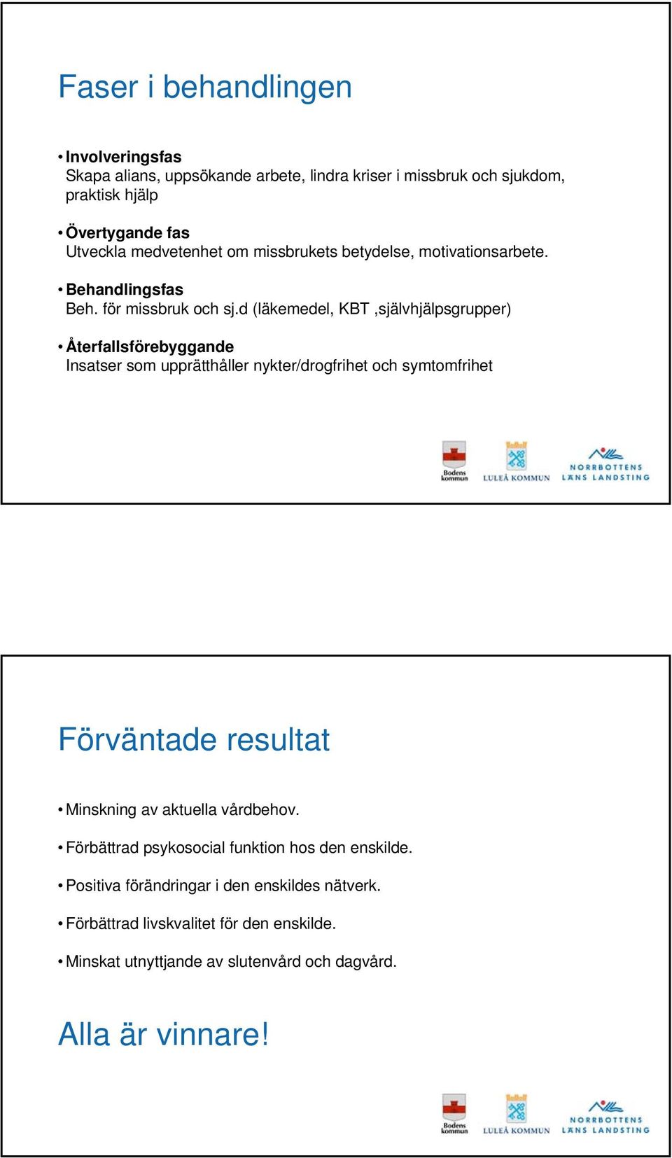 d (läkemedel, KBT,självhjälpsgrupper) Återfallsförebyggande Insatser som upprätthåller nykter/drogfrihet och symtomfrihet Förväntade resultat Minskning av