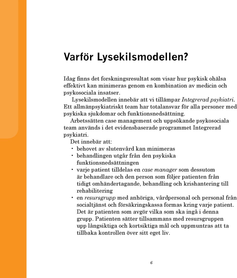 Arbetssätten case management och uppsökande psykosociala team används i det evidensbaserade programmet Integrerad psykiatri.