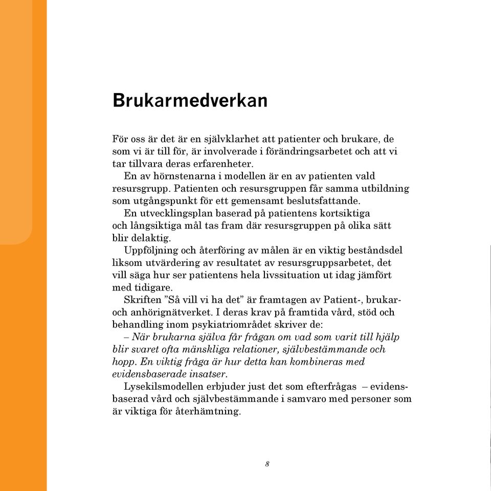 En utvecklingsplan baserad på patientens kortsiktiga och långsiktiga mål tas fram där resursgruppen på olika sätt blir delaktig.