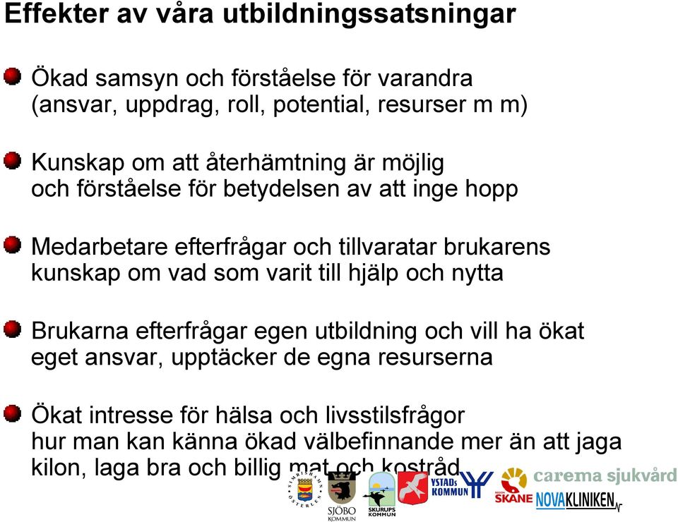 om vad som varit till hjälp och nytta Brukarna efterfrågar egen utbildning och vill ha ökat eget ansvar, upptäcker de egna resurserna