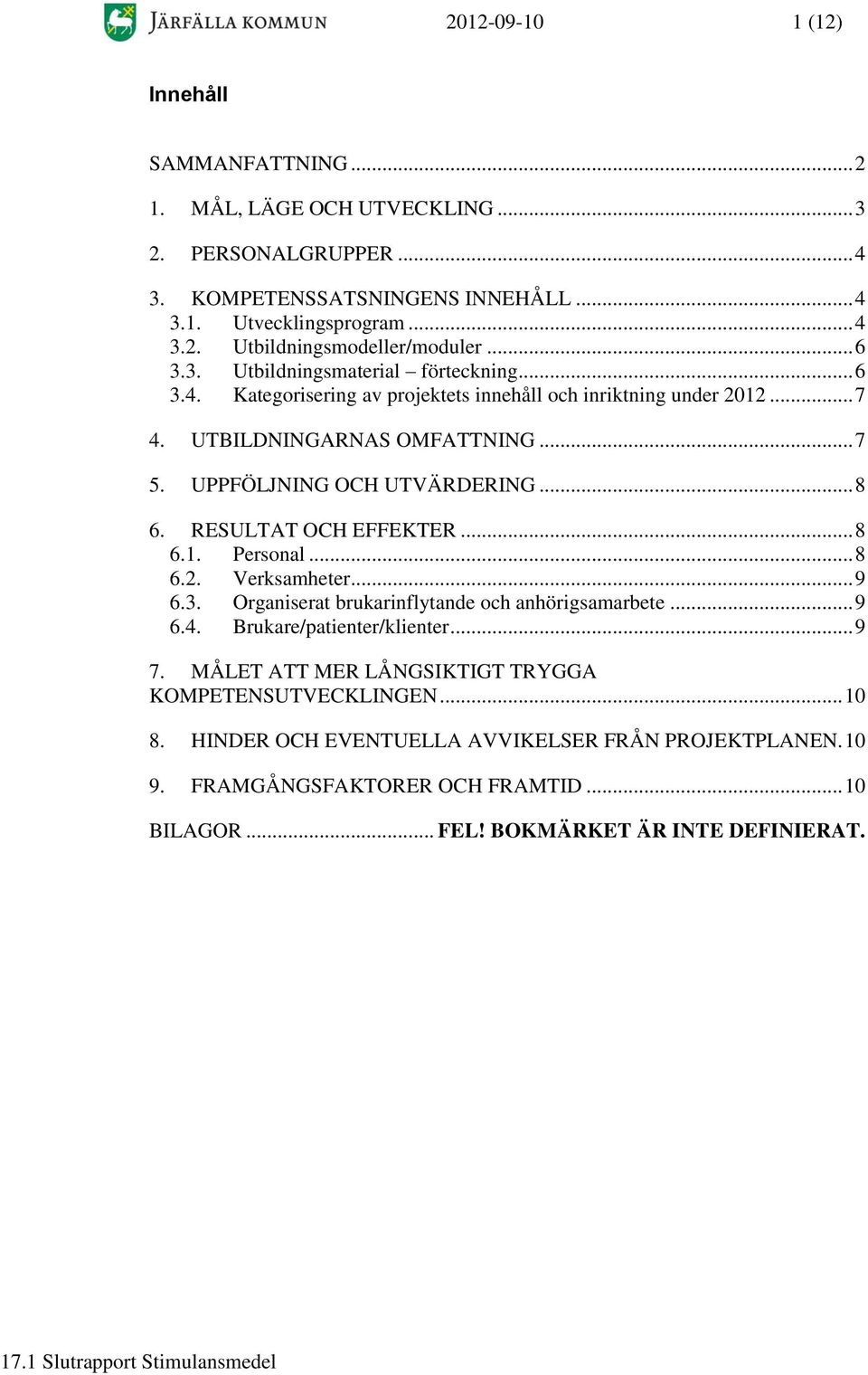 RESULTAT OCH EFFEKTER... 8 6.1. Personal... 8 6.2. Verksamheter... 9 6.3. Organiserat brukarinflytande och anhörigsamarbete... 9 6.4. Brukare/patienter/klienter... 9 7.