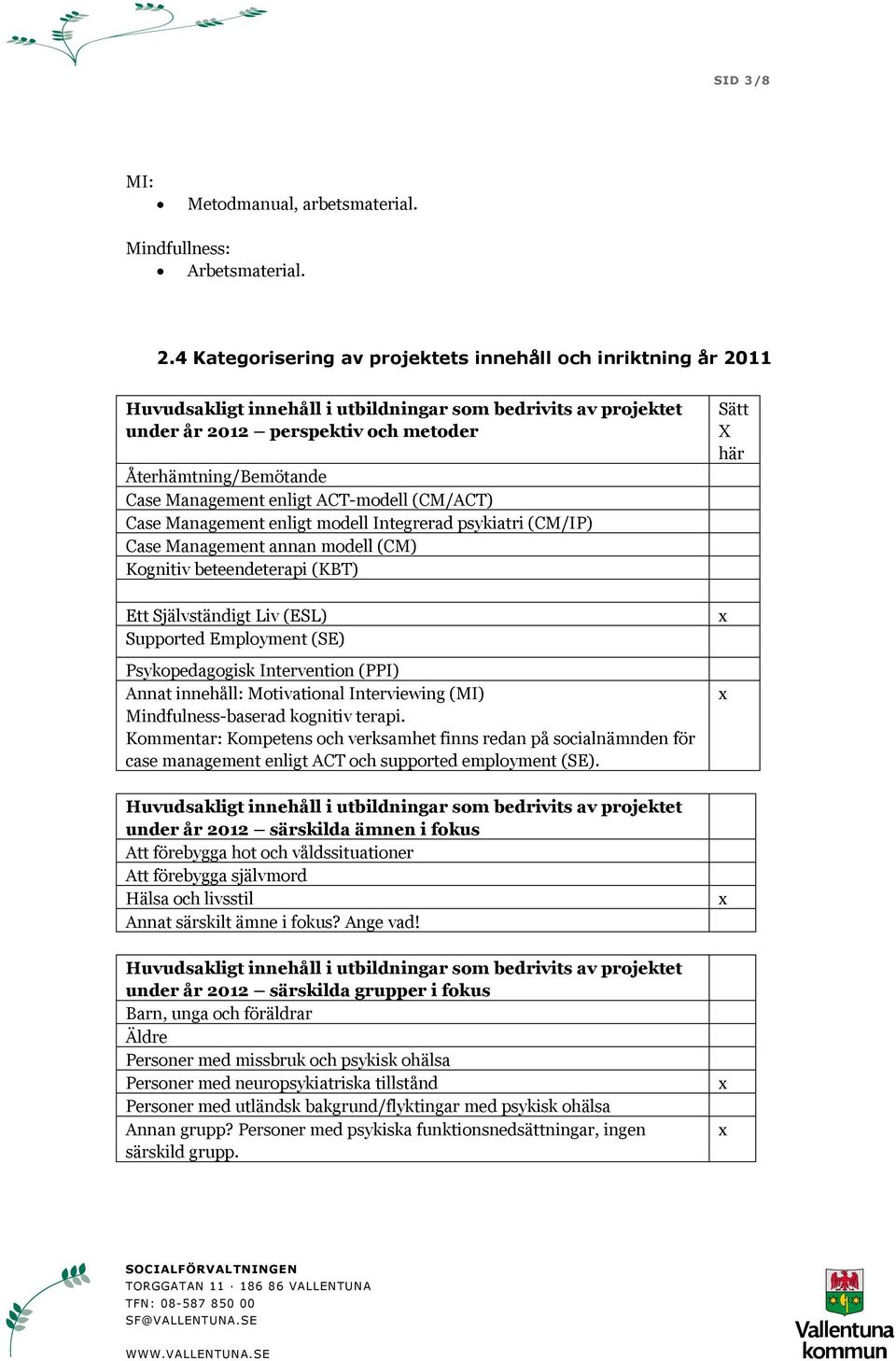 Management enligt ACT-modell (CM/ACT) Case Management enligt modell Integrerad psykiatri (CM/IP) Case Management annan modell (CM) Kognitiv beteendeterapi (KBT) Ett Självständigt Liv (ESL) Supported