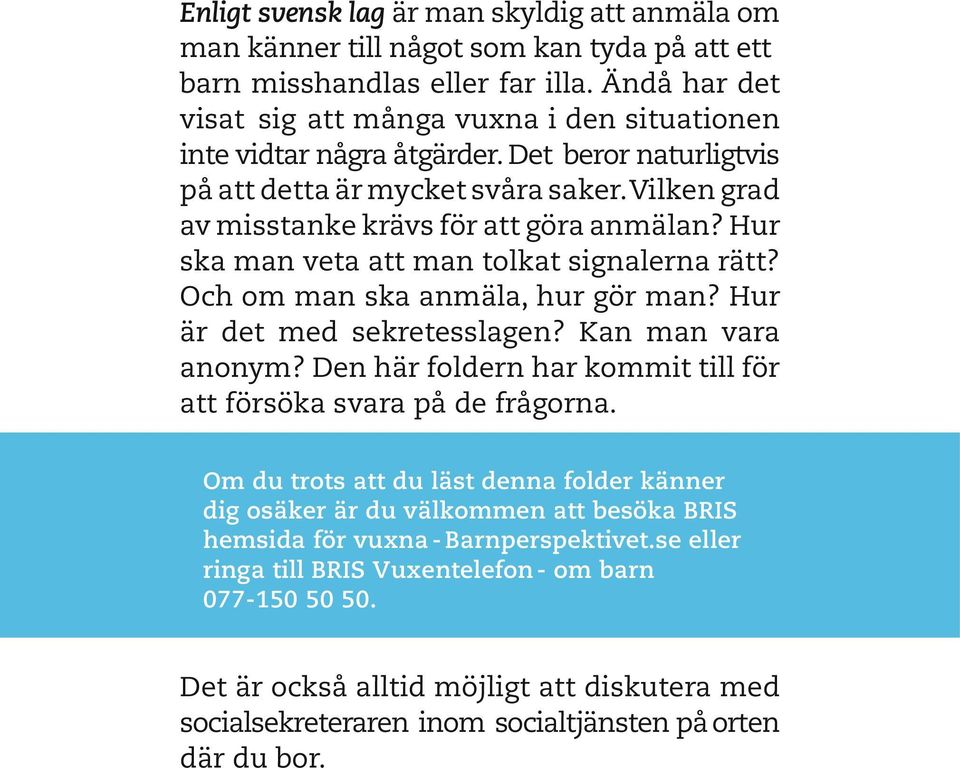 Hur ska man veta att man tolkat signalerna rätt? Och om man ska anmäla, hur gör man? Hur är det med sekretesslagen? Kan man vara anonym?