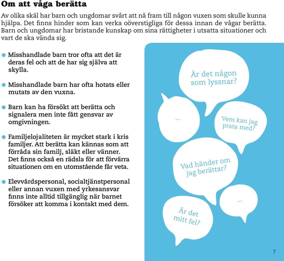 Är det någon som lyssnar? Misshandlade barn har ofta hotats eller mutats av den vuxna. Barn kan ha försökt att berätta och signalera men inte fått gensvar av omgivningen.... Vem kan ja g prata med?