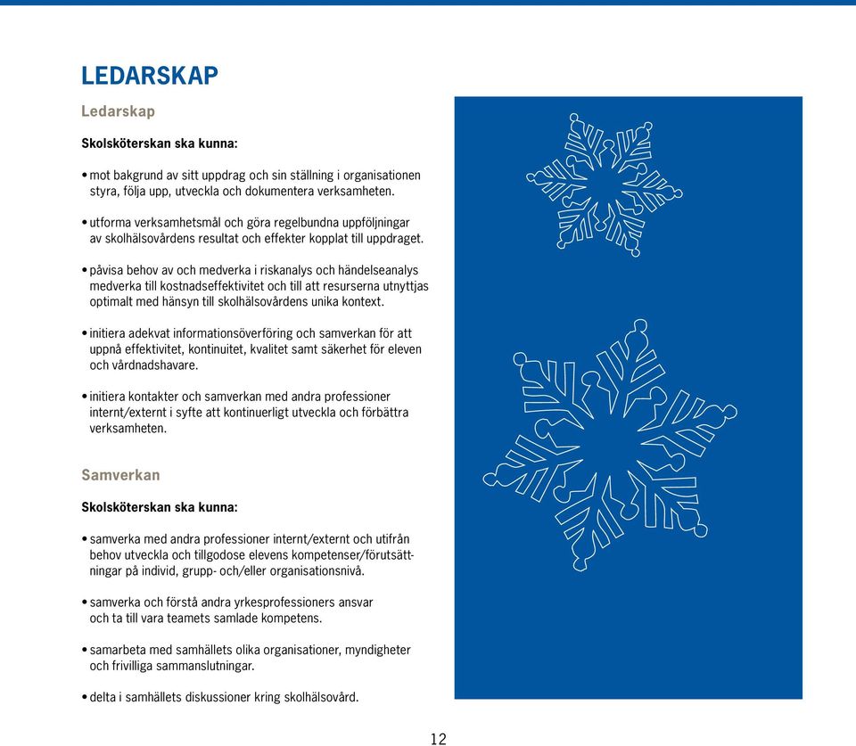 påvisa behov av och medverka i riskanalys och händelseanalys medverka till kostnadseffektivitet och till att resurserna utnyttjas optimalt med hänsyn till skolhälsovårdens unika kontext.