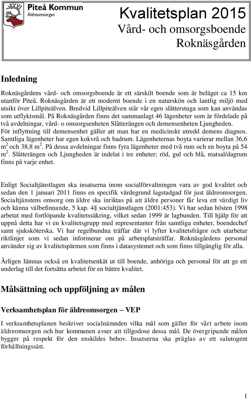 På Roknäsgården finns det sammanlagt 46 lägenheter som är fördelade på två avdelningar, vård- o omsorgsenheten Slåtterängen och demensenheten Ljungheden.