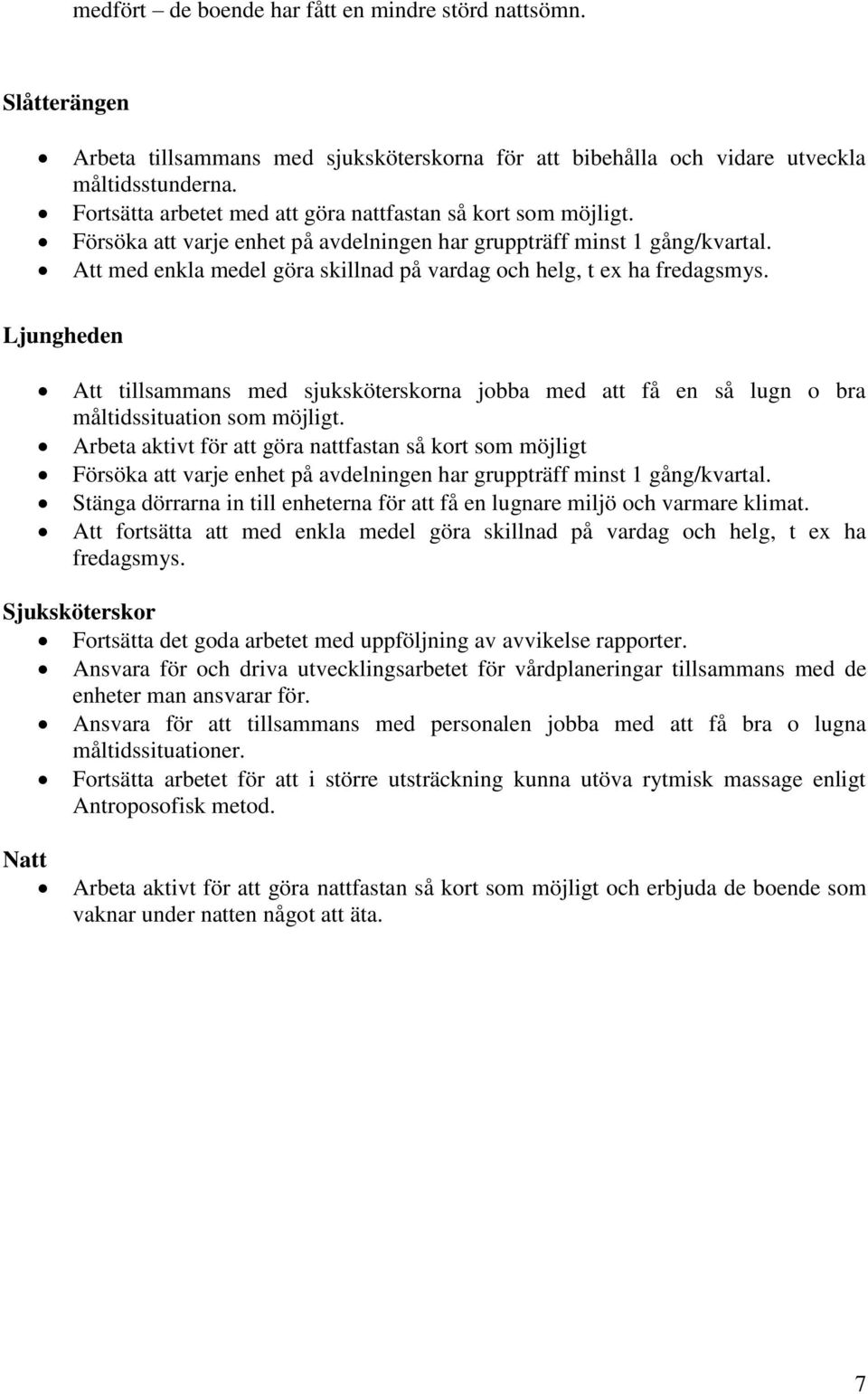 Att med enkla medel göra skillnad på vardag och helg, t ex ha fredagsmys. Ljungheden Att tillsammans med sjuksköterskorna jobba med att få en så lugn o bra måltidssituation som möjligt.