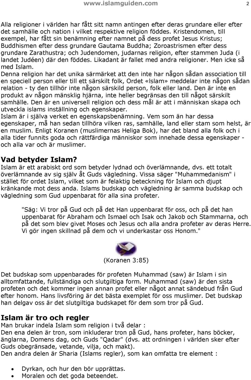 Judendomen, judarnas religion, efter stammen Juda (i landet Judéen) där den föddes. Likadant är fallet med andra religioner. Men icke så med Islam.