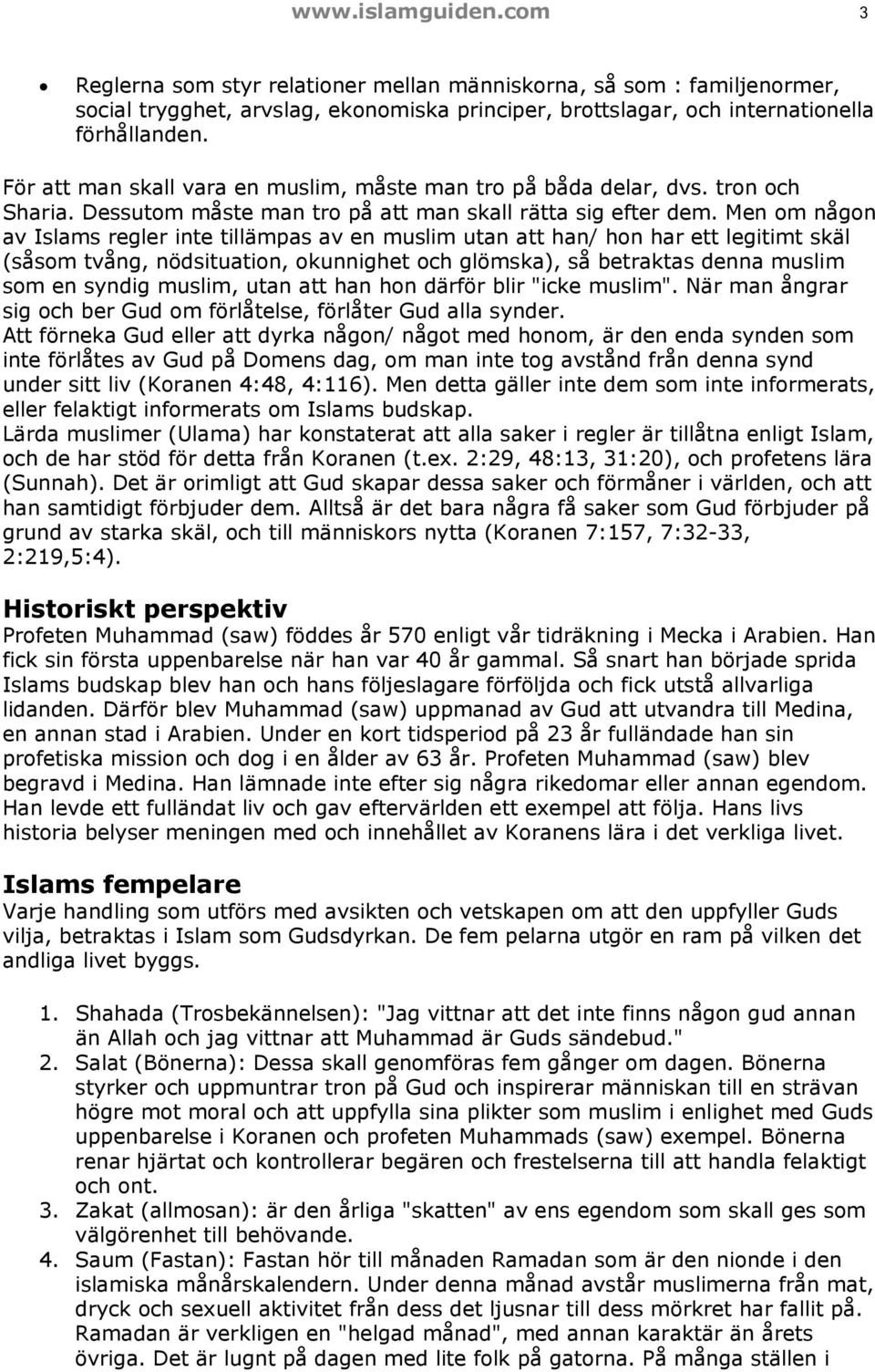 Men om någon av Islams regler inte tillämpas av en muslim utan att han/ hon har ett legitimt skäl (såsom tvång, nödsituation, okunnighet och glömska), så betraktas denna muslim som en syndig muslim,