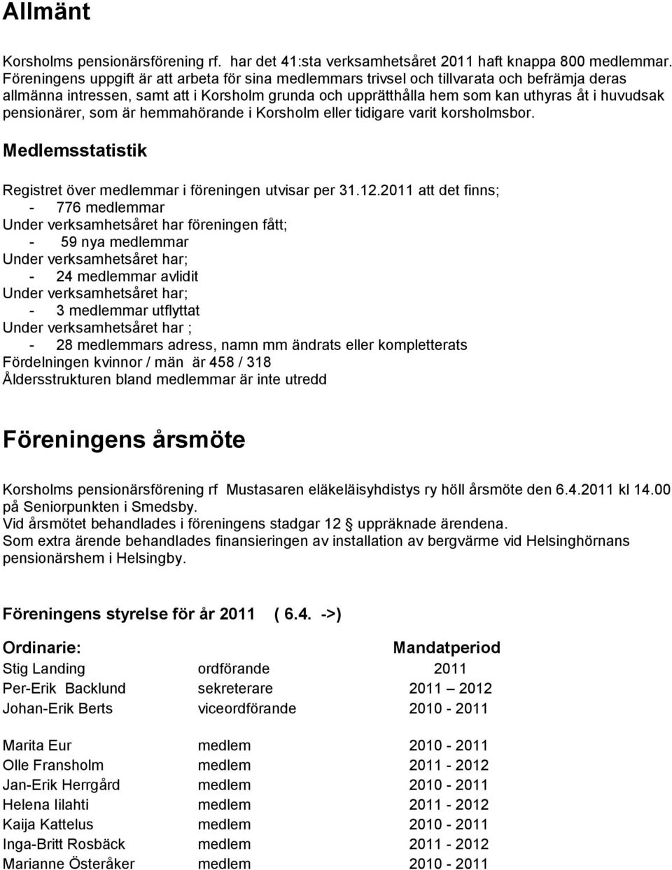 pensionärer, som är hemmahörande i Korsholm eller tidigare varit korsholmsbor. Medlemsstatistik Registret över mar i föreningen utvisar per 31.12.